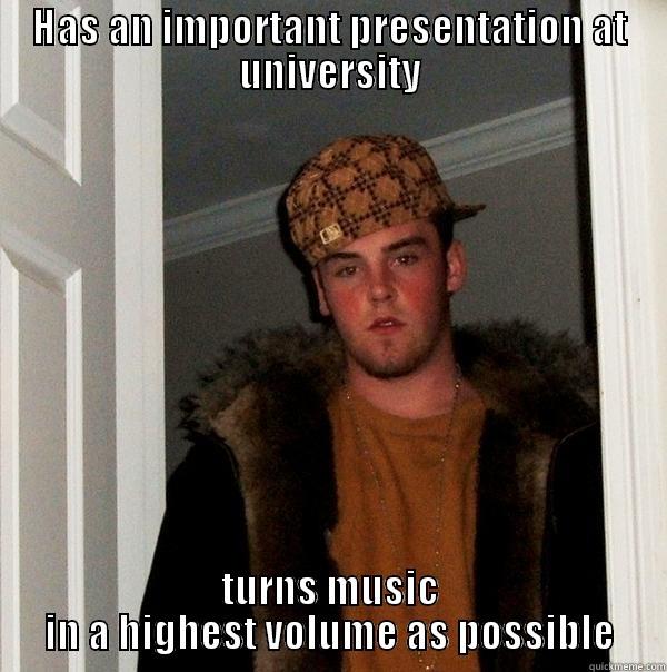 just neighbors stuff - HAS AN IMPORTANT PRESENTATION AT UNIVERSITY TURNS MUSIC IN A HIGHEST VOLUME AS POSSIBLE Scumbag Steve