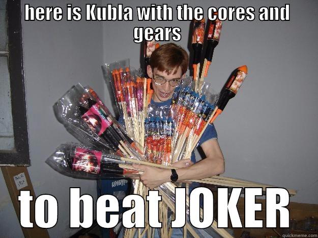 HERE IS KUBLA WITH THE CORES AND GEARS TO BEAT JOKER Crazy Fireworks Nerd