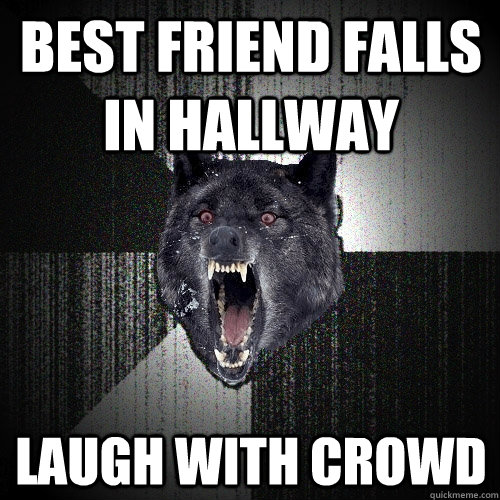 Best friend falls in hallway Laugh with crowd  Insanity Wolf