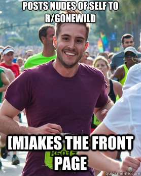 posts nudes of self to r/gonewild [m]akes the front page  Ridiculously photogenic guy
