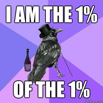 I am the 1% of the 1% - I am the 1% of the 1%  Rich Raven