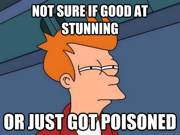 Not sure if good at stunning Or just got poisoned - Not sure if good at stunning Or just got poisoned  Futurama Fry