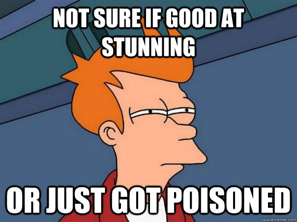 Not sure if good at stunning Or just got poisoned  Futurama Fry