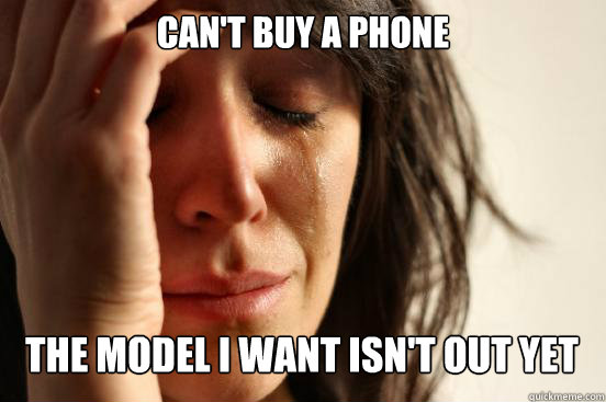 Can't buy a phone
 the model i want isn't out yet Caption 3 goes here  First World Problems
