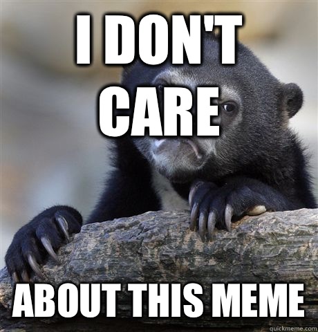 I don't care About this meme  Confession Bear