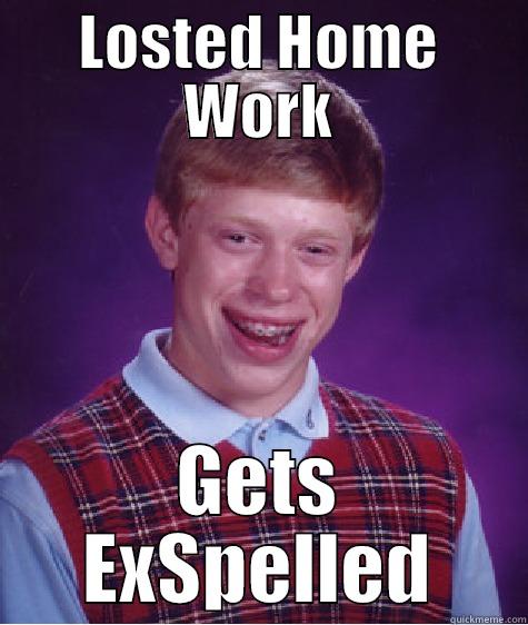 LOSTED HOME WORK GETS EXSPELLED Bad Luck Brian