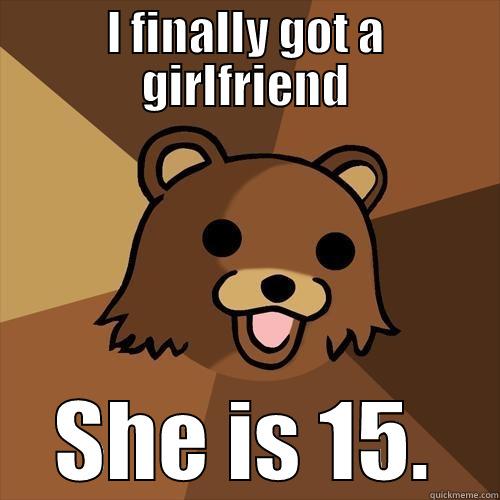 Pedo alert - I FINALLY GOT A GIRLFRIEND SHE IS 15. Pedobear