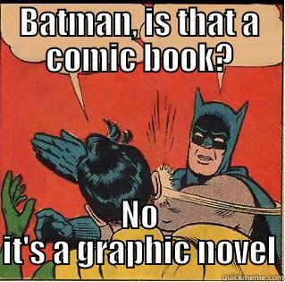 BATMAN, IS THAT A COMIC BOOK? NO IT'S A GRAPHIC NOVEL Slappin Batman