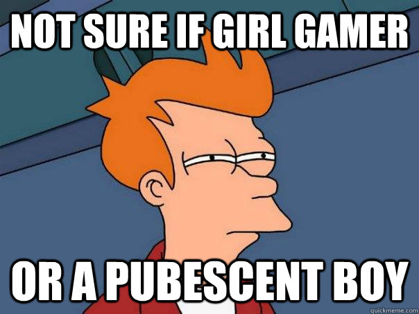 Not sure if girl gamer Or a pubescent boy - Not sure if girl gamer Or a pubescent boy  Futurama Fry