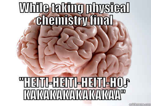 WHILE TAKING PHYSICAL CHEMISTRY FINAL 