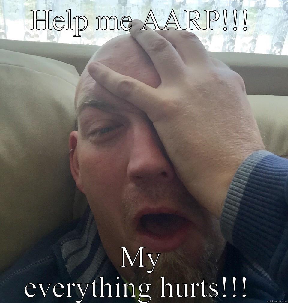 HELP ME AARP!!! MY EVERYTHING HURTS!!!  Misc