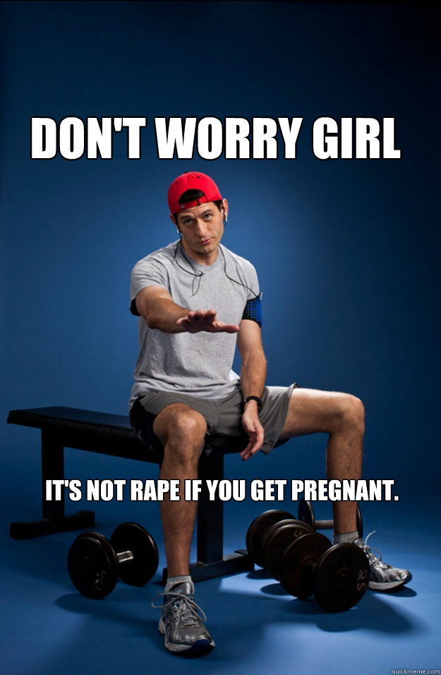 Don't worry girl It's not rape if you get pregnant.  Paul Ryan