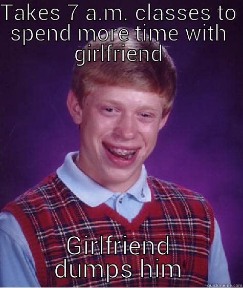 TAKES 7 A.M. CLASSES TO SPEND MORE TIME WITH GIRLFRIEND GIRLFRIEND DUMPS HIM Bad Luck Brian