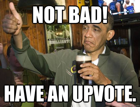 not bad! have an upvote.  Upvoting Obama