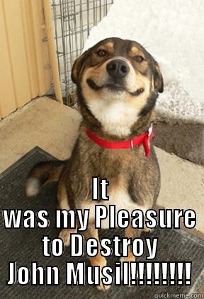  IT WAS MY PLEASURE TO DESTROY JOHN MUSIL!!!!!!!! Good Dog Greg