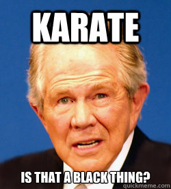 Karate Is that a Black thing?  Pat Robertson