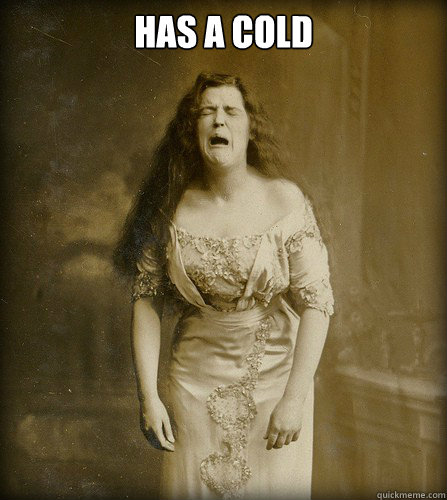 Has a cold  - Has a cold   Real 1890s problem