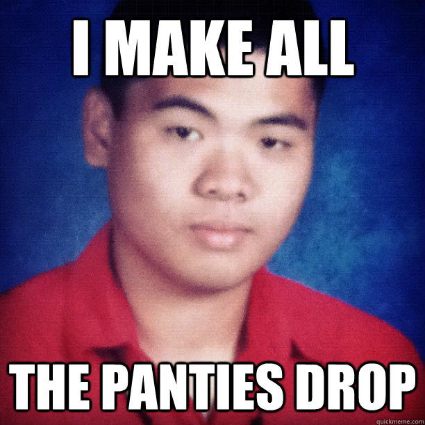 I make all the panties drop asian stud quickmeme