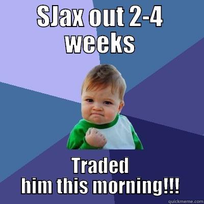 SJAX OUT 2-4 WEEKS TRADED HIM THIS MORNING!!! Success Kid