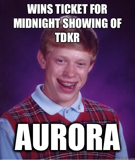 Wins ticket for midnight showing of TDKR AUrORA - Wins ticket for midnight showing of TDKR AUrORA  Bad Luck Brian