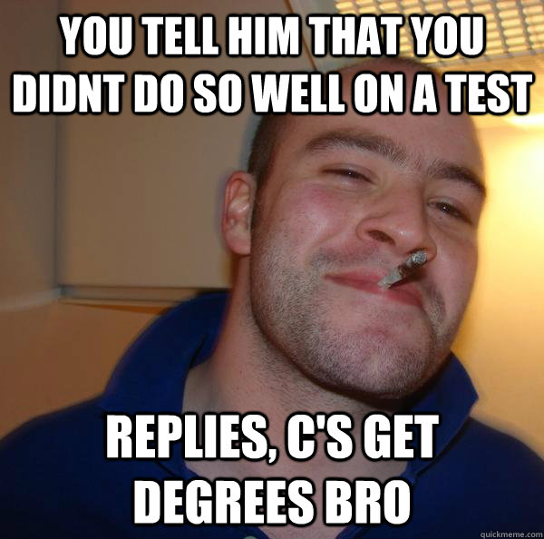 you tell him that you didnt do so well on a test replies c s get