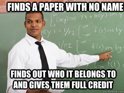 FINDS A PAPER WITH NO NAME FINDS OUT WHO IT BELONGS TO AND GIVES THEM FULL CREDIT  Good Guy Teacher