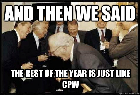 And then we said the rest of the year is just like CPW  - And then we said the rest of the year is just like CPW   And then they said