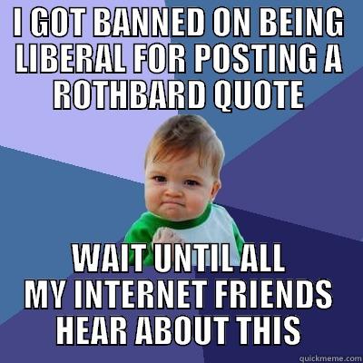 rothbard quote - I GOT BANNED ON BEING LIBERAL FOR POSTING A ROTHBARD QUOTE WAIT UNTIL ALL MY INTERNET FRIENDS HEAR ABOUT THIS Success Kid