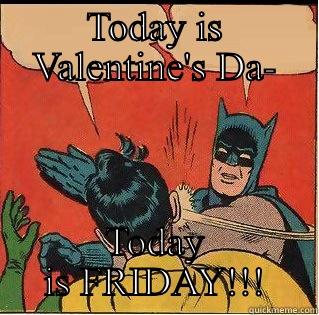TODAY IS VALENTINE'S DA- TODAY IS FRIDAY!!! Slappin Batman