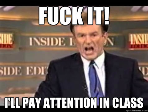 FUCK IT! I'll pay attention in class  Bill OReilly Rant