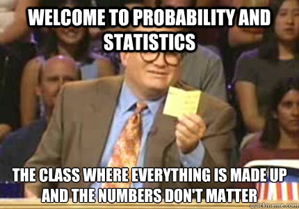 WELCOME TO Probability and Statistics  The class Where everything is made up
and the numbers don't matter - WELCOME TO Probability and Statistics  The class Where everything is made up
and the numbers don't matter  Whose Line