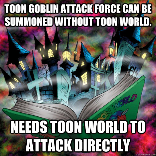 Toon Goblin Attack Force can be summoned without Toon World. Needs Toon World to attack directly - Toon Goblin Attack Force can be summoned without Toon World. Needs Toon World to attack directly  Scumbag Toon World