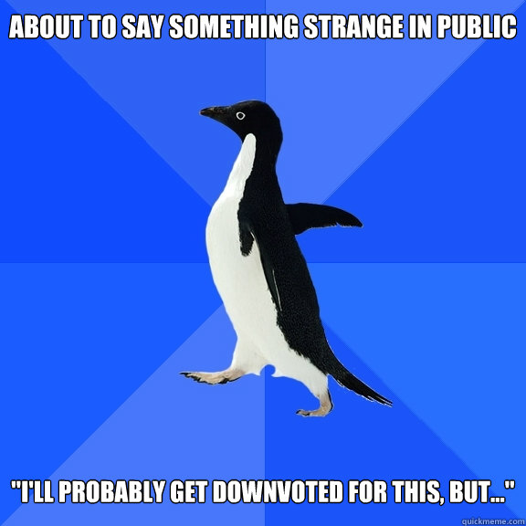 About to say something strange in public 