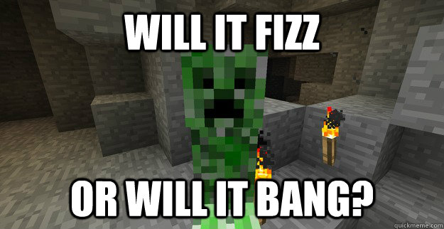 Will it fizz or will it bang? - Will it fizz or will it bang?  Creeper question