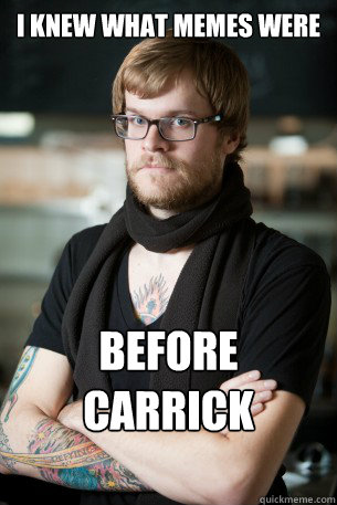 I knew what memes were before carrick memes existed Caption 3 goes here  Hipster Barista