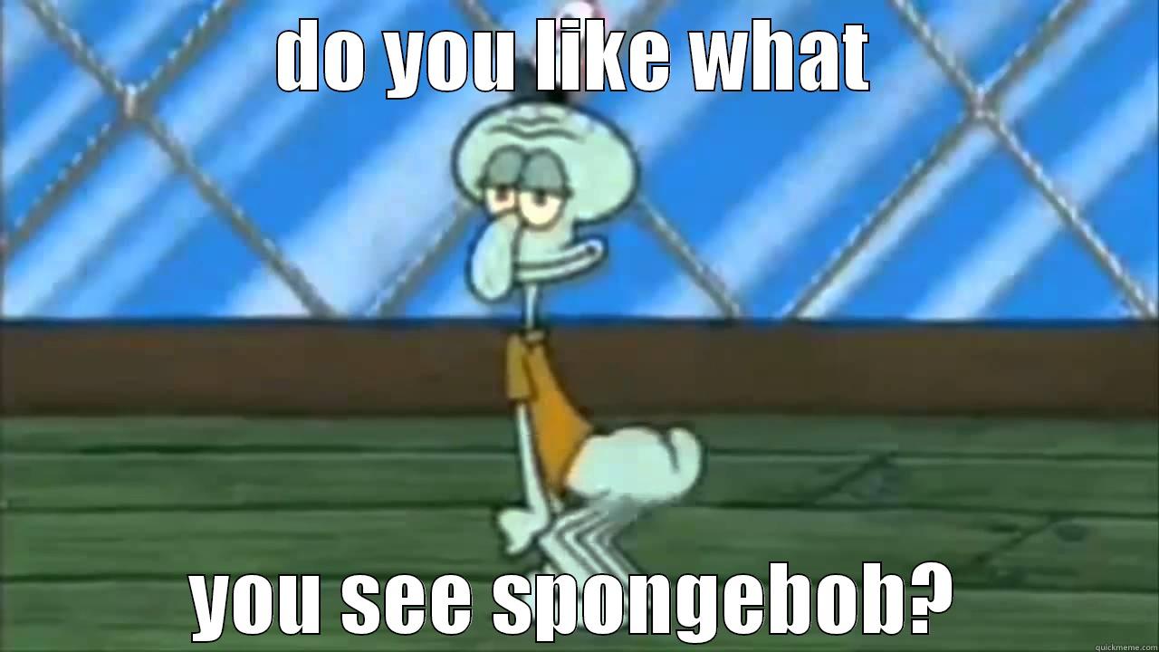 squidward twerk team - DO YOU LIKE WHAT YOU SEE SPONGEBOB? Misc