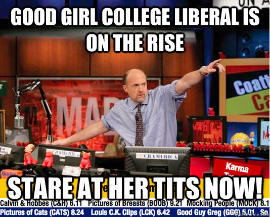 Good Girl College liberal is on the rise Stare at her tits now!  move your karma now