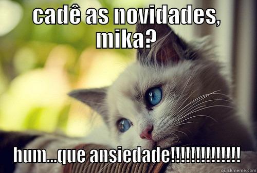 CADÊ AS NOVIDADES, MIKA? HUM...QUE ANSIEDADE!!!!!!!!!!!!!! First World Problems Cat