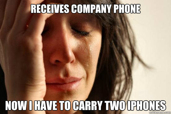 Receives company phone Now I have to carry two iPhones  First World Problems
