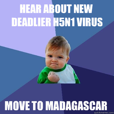 Hear about new deadlier H5N1 virus Move to Madagascar   Success Kid