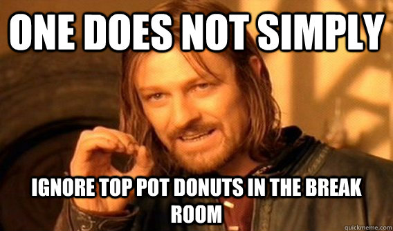 One does not simply Ignore top pot donuts in the break room  One does not simply beat skyrim