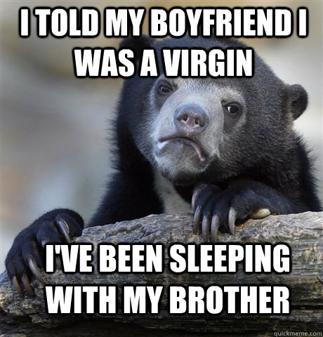 I TOLD MY BOYFRIEND I WAS A VIRGIN I'VE BEEN SLEEPING WITH MY BROTHER  Confession Bear