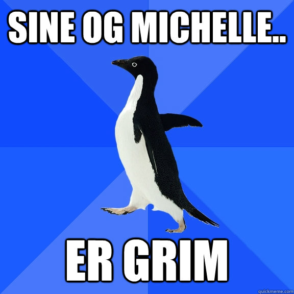 Sine og Michelle.. er grim  Socially Awkward Penguin