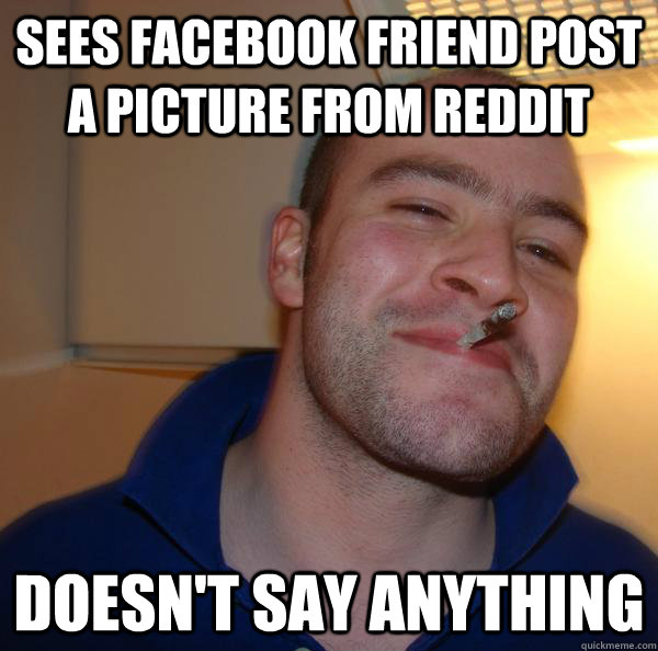 sees facebook friend post a picture from reddit doesn't say anything - sees facebook friend post a picture from reddit doesn't say anything  Misc