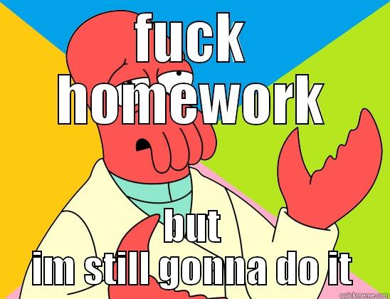 hw had me like - FUCK HOMEWORK BUT IM STILL GONNA DO IT Futurama Zoidberg 