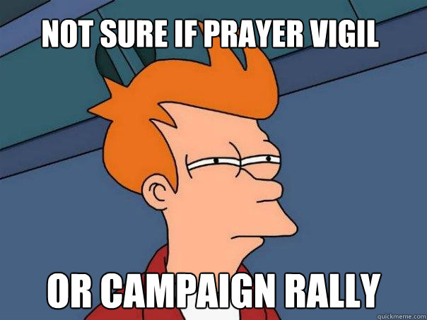 Not sure if prayer vigil Or campaign rally  Futurama Fry