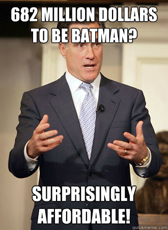 682 Million Dollars to be Batman? Surprisingly Affordable!  Relatable Romney