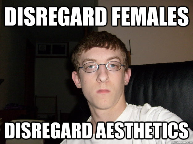 disregard females disregard aesthetics  