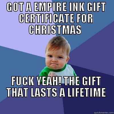 GOT A EMPIRE INK GIFT CERTIFICATE FOR CHRISTMAS  FUCK YEAH! THE GIFT THAT LASTS A LIFETIME                                                     Success Kid