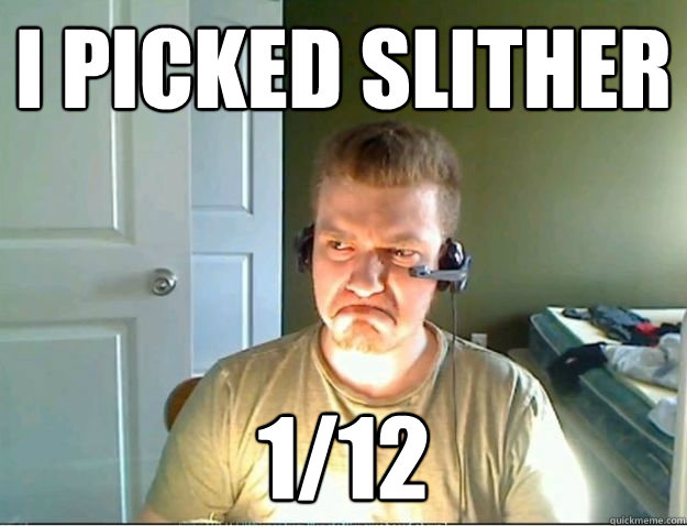 i picked slither 1/12  AngryTestie